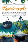 Cover: Kesselrezepte: Das Kochbuch mit den leckersten Outdoor Rezepten f&uuml;r zuhause oder beim Camping- inkl. Suppen, Eint&ouml;pfen, Gulasch, Desserts & mehr - Psiana Verlag