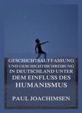 Cover: Geschichtsauffassung und Geschichtsschreibung in Deutschland unter dem Einfluss des Humanismus - Jazzybee Verlag