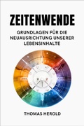 Cover: Zeitenwende - Grundlagen f&uuml;r die Neuausrichtung unserer Lebensinhalte - THOMAS HEROLD