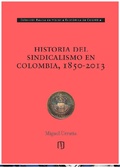 Cover: Historia del sindicalismo en Colombia, 1850 -2013 - Universidad de los Andes