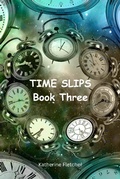 Cover: Time Slips Book Three (Time Travel Series, #3) - Katherine Fletcher
