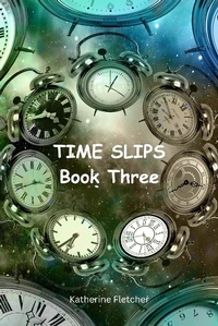 Enlarge image Cover: Time Slips Book Three (Time Travel Series, #3) - Katherine Fletcher