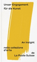 Cover: Unser Engagement f&uuml;r die Kunst: An insight nella collezione d'arte de la Poste Suisse - Scheidegger & Spiess