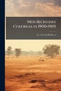 Enlarge image Cover: Nos Richesses Coloniales 1900-1905 - Nabu Press