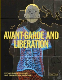 Abbildung von: Avantgarde & Liberation. Zeitgenössische Kunst und Dekoloniale Moderne - König, Walther