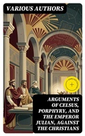 Cover: Arguments of Celsus, Porphyry, and the Emperor Julian, Against the Christians - DigiCat