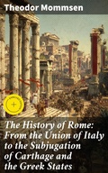 Cover: The History of Rome: From the Union of Italy to the Subjugation of Carthage and the Greek States - Good Press