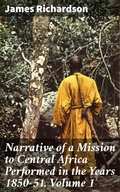Cover: Narrative of a Mission to Central Africa Performed in the Years 1850-51, Volume 1 - Good Press
