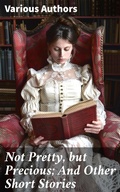 Cover: Not Pretty, but Precious; And Other Short Stories - Good Press