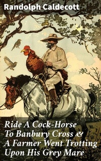 Abbildung von: Ride A Cock-Horse To Banbury Cross & A Farmer Went Trotting Upon His Grey Mare - Good Press