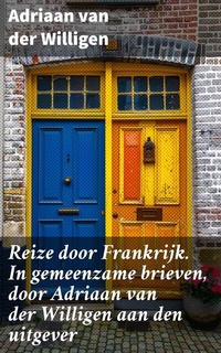 Abbildung von: Reize door Frankrijk. In gemeenzame brieven, door Adriaan van der Willigen aan den uitgever - Good Press