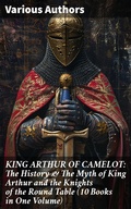 Cover: KING ARTHUR OF CAMELOT: The History & The Myth of King Arthur and the Knights of the Round Table (10 Books in One Volume) - Good Press