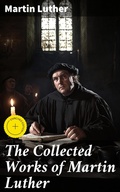 Cover: The Collected Works of Martin Luther - Good Press