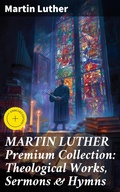 Cover: MARTIN LUTHER Premium Collection: Theological Works, Sermons & Hymns - Good Press