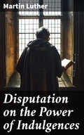 Cover: Disputation on the Power of Indulgences - Good Press
