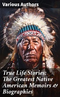 Cover: True Life Stories: The Greatest Native American Memoirs & Biographies - Good Press