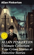 Cover: ALLAN PINKERTON Ultimate Collection: True Crime Stories & Detective Stories - Good Press