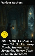 Cover: 60 GOTHIC CLASSICS - Boxed Set: Dark Fantasy Novels, Supernatural Mysteries, Horror Tales & Gothic Romances - Good Press