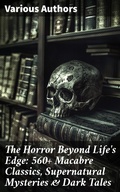 Cover: The Horror Beyond Life's Edge: 560+ Macabre Classics, Supernatural Mysteries & Dark Tales - Good Press