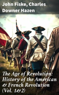 Abbildung von: The Age of Revolution: History of the American & French Revolution (Vol. 1&2) - Good Press