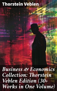 Enlarge image Cover: Business & Economics Collection: Thorstein Veblen Edition (30+ Works in One Volume) - Good Press