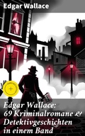 Cover: Edgar Wallace: 69 Kriminalromane & Detektivgeschichten in einem Band - Good Press