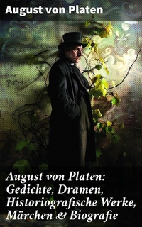 Abbildung von: August von Platen: Gedichte, Dramen, Historiografische Werke, Märchen & Biografie - Good Press