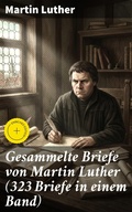 Cover: Gesammelte Briefe von Martin Luther (323 Briefe in einem Band) - Good Press