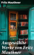 Cover: Ausgew&auml;hlte Werke von Fritz Mauthner - Good Press