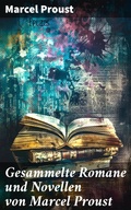 Cover: Gesammelte Romane und Novellen von Marcel Proust - Good Press