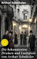 Cover: Die bekanntesten Dramen und Lustspiele von Arthur Schnitzler - Good Press