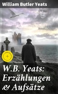 Cover: W.B. Yeats: Erz&auml;hlungen & Aufs&auml;tze - Good Press