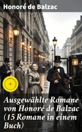 Cover: Ausgew&auml;hlte Romane von Honor&eacute; de Balzac (15 Romane in einem Buch) - Good Press