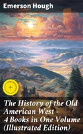 Cover: The History of the Old American West - 4 Books in One Volume (Illustrated Edition) - Good Press