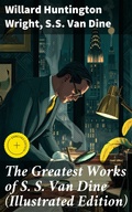 Cover: The Greatest Works of S. S. Van Dine (Illustrated Edition) - Good Press
