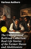 Cover: The Underground Railroad Collection: Real Life Stories of the Former Slaves and Abolitionists - Good Press