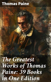 Abbildung von: The Greatest Works of Thomas Paine: 39 Books in One Edition - Good Press