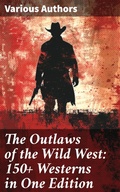 Cover: The Outlaws of the Wild West: 150+ Westerns in One Edition - Good Press