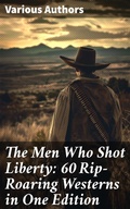 Cover: The Men Who Shot Liberty: 60 Rip-Roaring Westerns in One Edition - Good Press