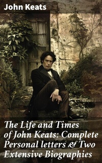 Abbildung von: The Life and Times of John Keats: Complete Personal letters & Two Extensive Biographies - Good Press