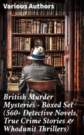 Cover: British Murder Mysteries - Boxed Set (560+ Detective Novels, True Crime Stories & Whodunit Thrillers) - Good Press