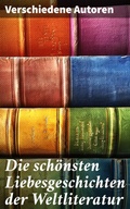Cover: Die sch&ouml;nsten Liebesgeschichten der Weltliteratur - Good Press