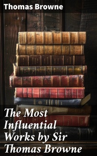 Enlarge image Cover: The Most Influential Works by Sir Thomas Browne - Good Press