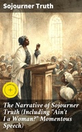 Cover: The Narrative of Sojourner Truth (Including "Ain't I a Woman?" Momentous Speech) - Good Press