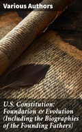 Cover: U.S. Constitution: Foundation & Evolution (Including the Biographies of the Founding Fathers) - Good Press