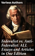 Cover: Federalist vs. Anti-Federalist: ALL Essays and Articles in One Edition - Good Press