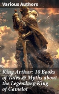 Cover: King Arthur: 10 Books of Tales & Myths about the Legendary King of Camelot - Good Press