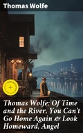 Cover: Thomas Wolfe: Of Time and the River, You Can't Go Home Again & Look Homeward, Angel - Good Press