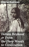 Cover: Indian Boyhood & From the Deep Woods to Civilization - Good Press