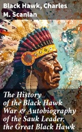 Cover: The History of the Black Hawk War & Autobiography of the Sauk Leader, the Great Black Hawk - Good Press